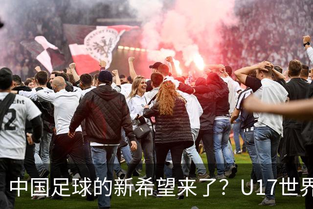 中国足球的新希望来了？U17世界杯即将开打，17岁小将在欧冠破门