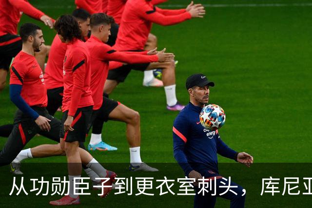 从功勋臣子到更衣室刺头，库尼亚与卡里克的决裂之路