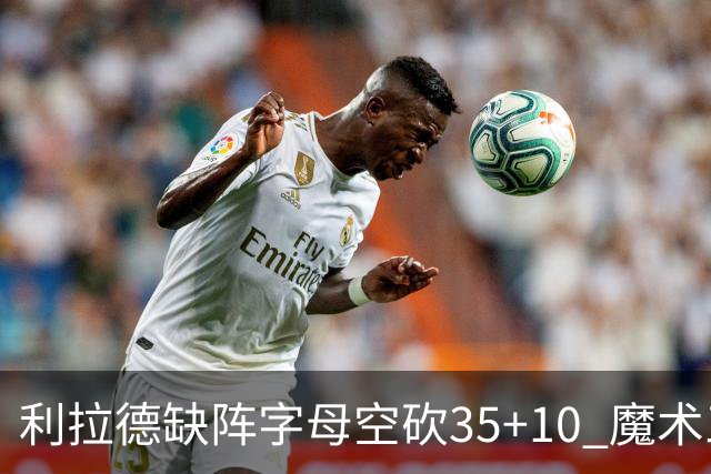 利拉德缺阵字母空砍35+10 魔术三人20+擒雄鹿