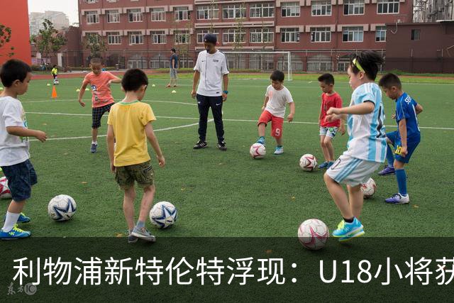 利物浦新特伦特浮现：U18小将获赞最像阿诺德