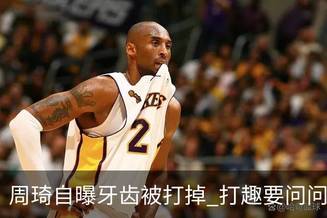周琦自曝牙齿被打掉 打趣要问问“云总”算不算工伤？