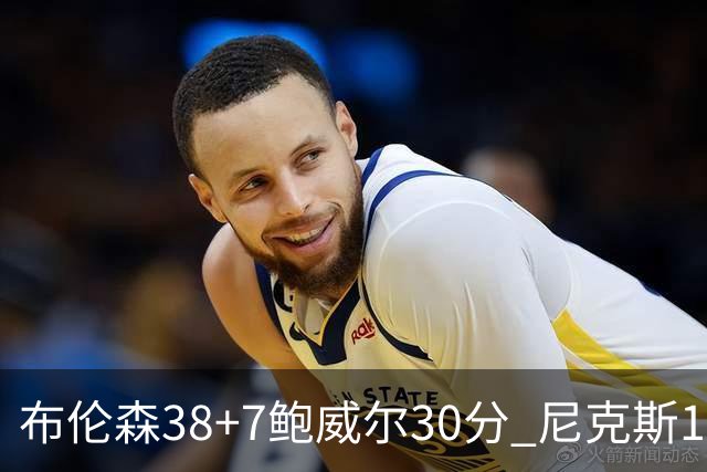 布伦森38+7鲍威尔30分 尼克斯19分逆转公牛