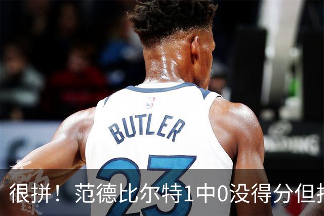 很拼！范德比尔特1中0没得分但抢下7板 正负值+22