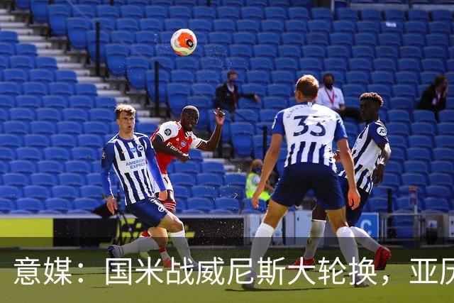 意媒：国米战威尼斯大轮换，亚历山大-斯坦科维奇可能首次首发