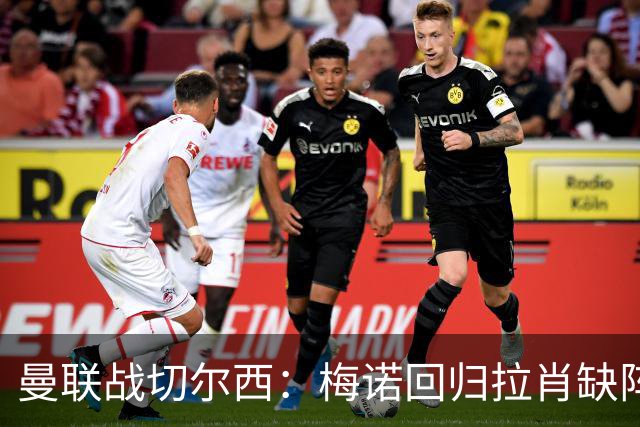 曼联战切尔西：梅诺回归拉肖缺阵，马奎尔里程碑