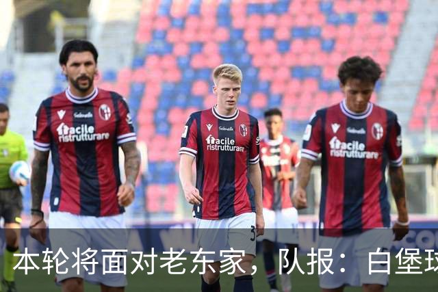 本轮将面对老东家，队报：白堡球迷仍对罗塞尼尔当初离开充满怨恨