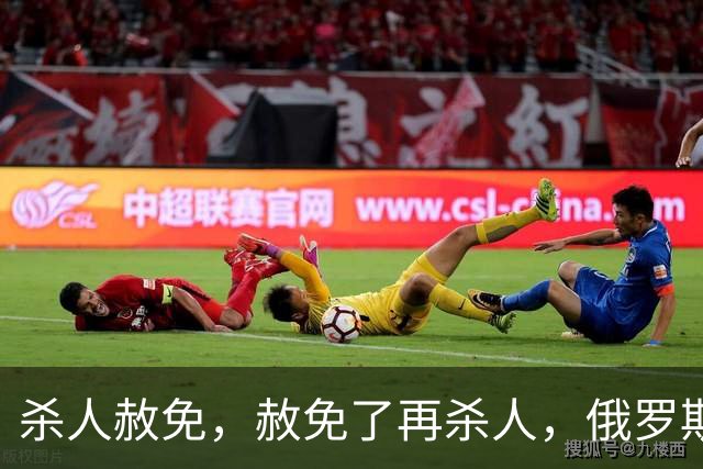杀人赦免，赦免了再杀人，俄罗斯的杀人犯军团