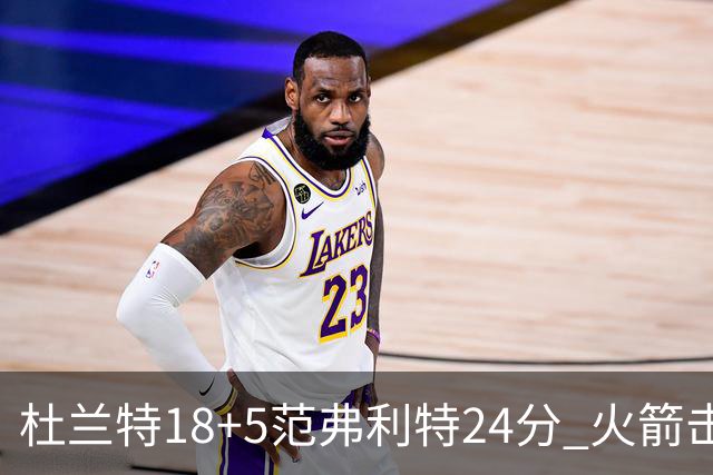 杜兰特18+5范弗利特24分 火箭击败雄鹿5连胜