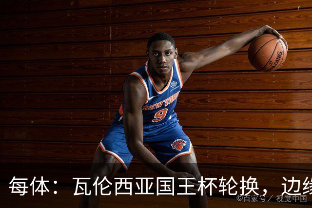 每体：瓦伦西亚国王杯轮换，边缘球员迎机会