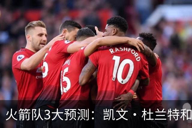 火箭队3大预测：凯文·杜兰特和伊梅·乌多卡迎来关键赛季