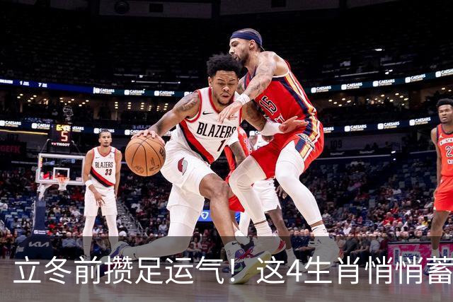 立冬前攒足运气！这4生肖悄悄蓄力，明年日子红火，有你家吗？
