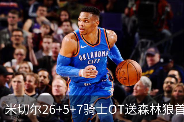 米切尔26+5+7骑士OT送森林狼首败，哈登22+9华子空砍47分