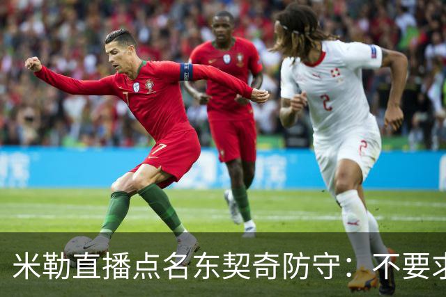 米勒直播点名东契奇防守：不要求你成霍勒迪，但得有点心