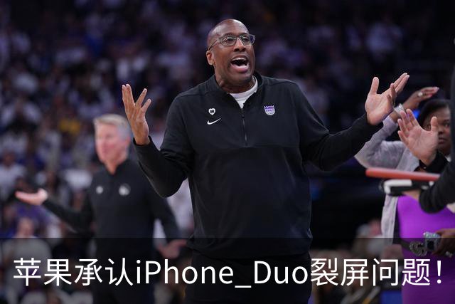 苹果承认iPhone Duo裂屏问题！或因赶工降品控，用户可免费换机