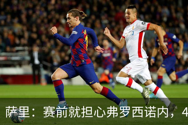 萨里：赛前就担心弗罗西诺内，4-4的结果只能接受