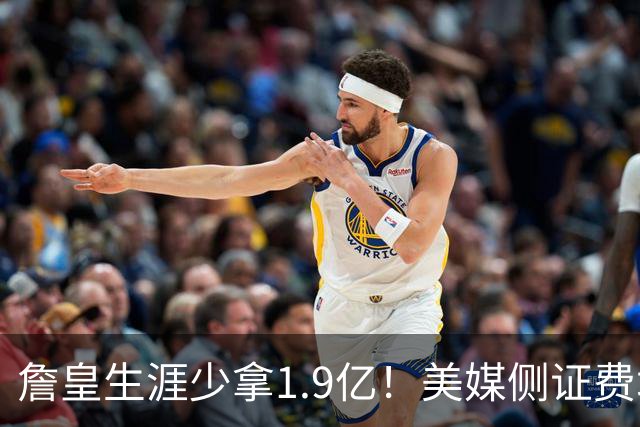 詹皇生涯少拿1.9亿！美媒侧证费城签LBJ赚翻天：41岁浑身肌肉超自律