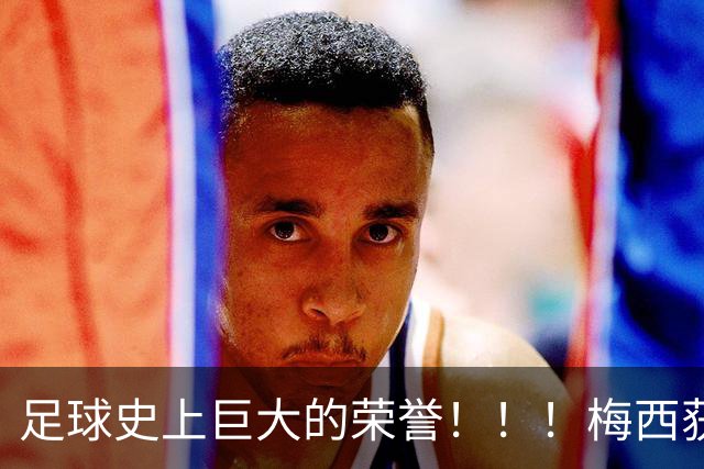 足球史上巨大的荣誉！！！梅西获得“阿斯图里亚斯亲王奖”