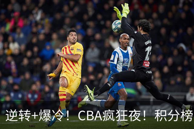 逆转+爆冷！CBA疯狂夜！积分榜大乱：广东杀进前3，辽宁第6
