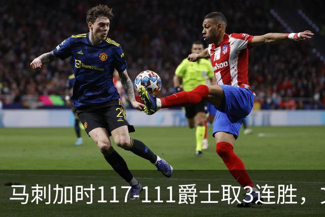 马刺加时117-111爵士取3连胜，文班亚马36+14+5，乔治空砍31分