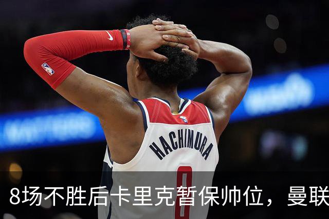 8场不胜后卡里克暂保帅位，曼联7分只高出降级区2位